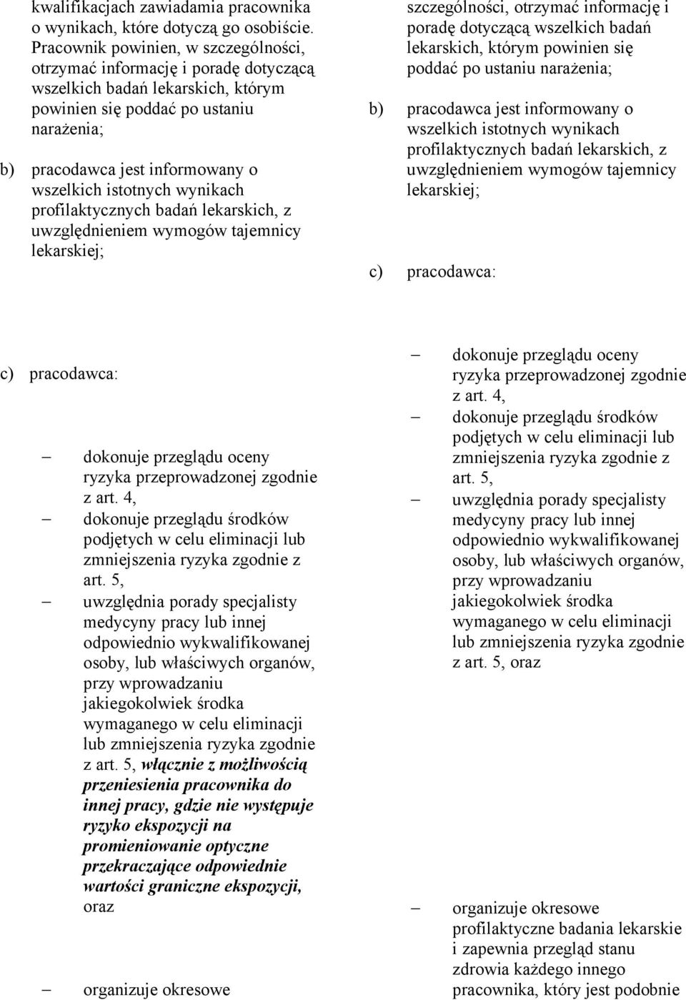 istotnych wynikach profilaktycznych badań lekarskich, z uwzględnieniem wymogów tajemnicy lekarskiej; szczególności, otrzymać informację i poradę dotyczącą wszelkich badań lekarskich, którym powinien