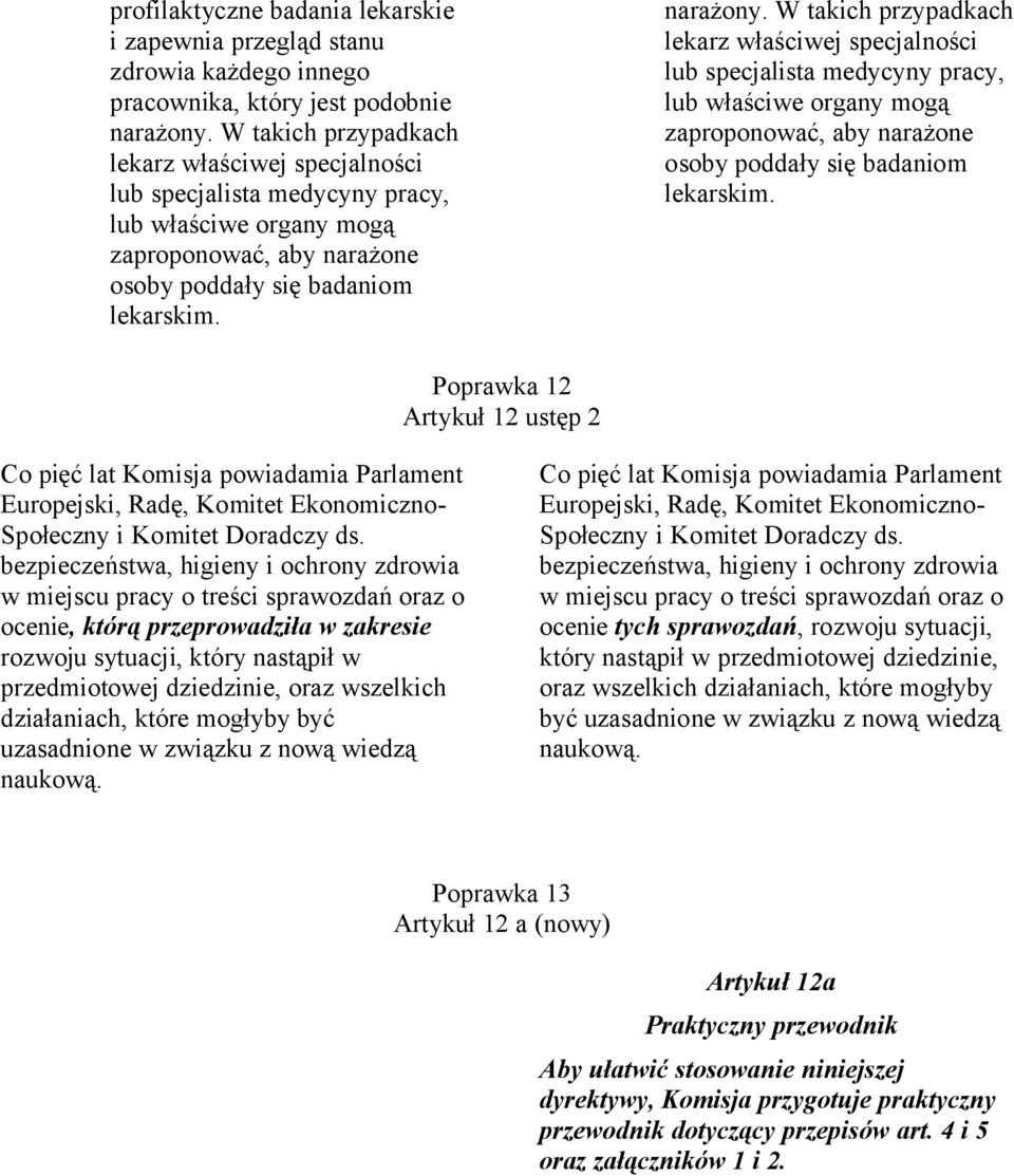 W takich przypadkach lekarz właściwej specjalności lub specjalista medycyny pracy, lub właściwe organy mogą zaproponować, aby narażone osoby poddały się badaniom lekarskim.