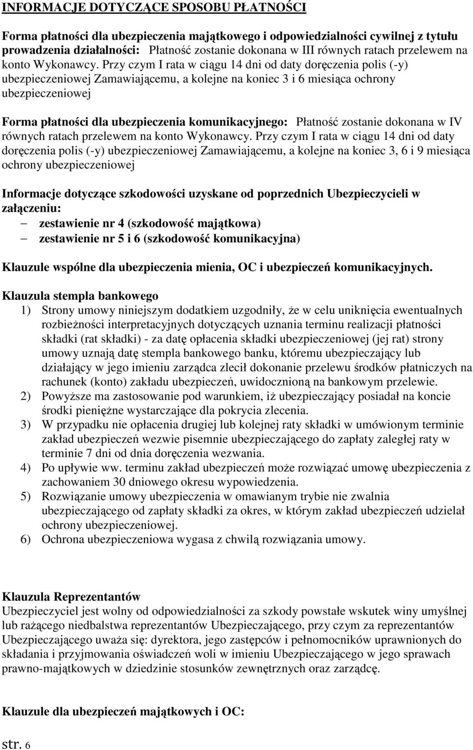 Przy czym I rata w ciągu 14 dni od daty doręczenia polis (-y) ubezpieczeniowej Zamawiającemu, a kolejne na koniec 3 i 6 miesiąca ochrony ubezpieczeniowej Forma płatności dla ubezpieczenia