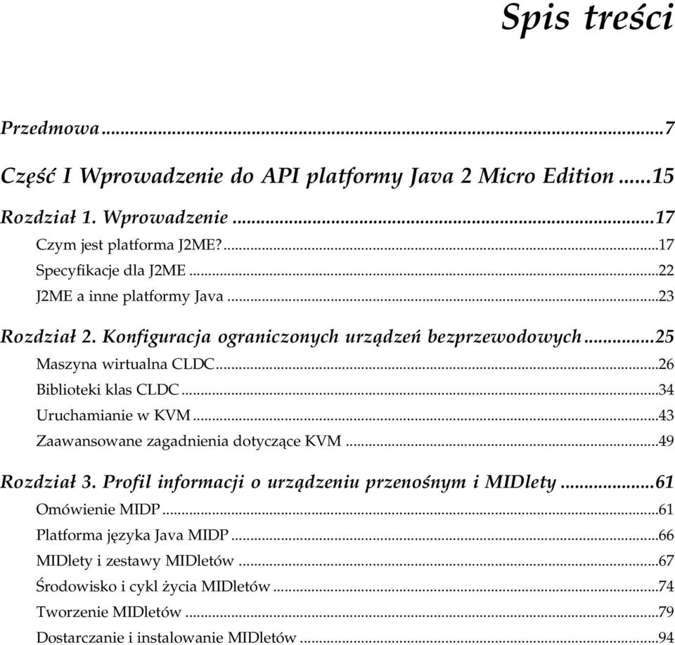 ..p...49 Rozdział 3. Profil informacji o urządzeniu przenośnym i MIDlety...61 Omówienie MIDP...p...p......61 Platforma języka Java MIDP...p......66 MIDlety i zestawy MIDletów...p......67 Środowisko i cykl życia MIDletów.