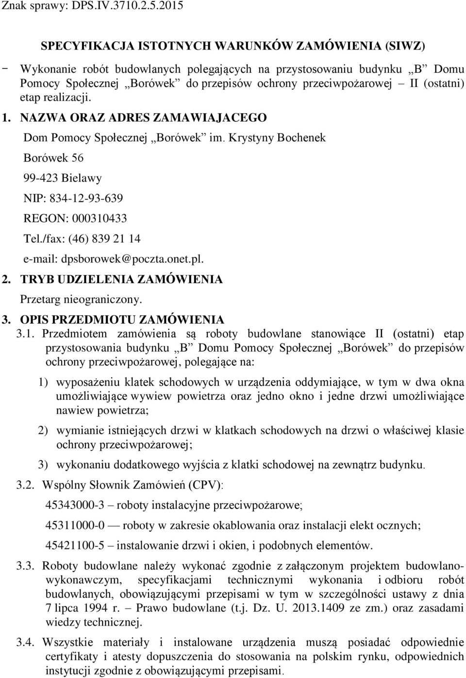 (ostatni) etap realizacji. 1. NAZWA ORAZ ADRES ZAMAWIAJACEGO Dom Pomocy Społecznej Borówek im. Krystyny Bochenek Borówek 56 99-423 Bielawy NIP: 834-12-93-639 REGON: 000310433 Tel.