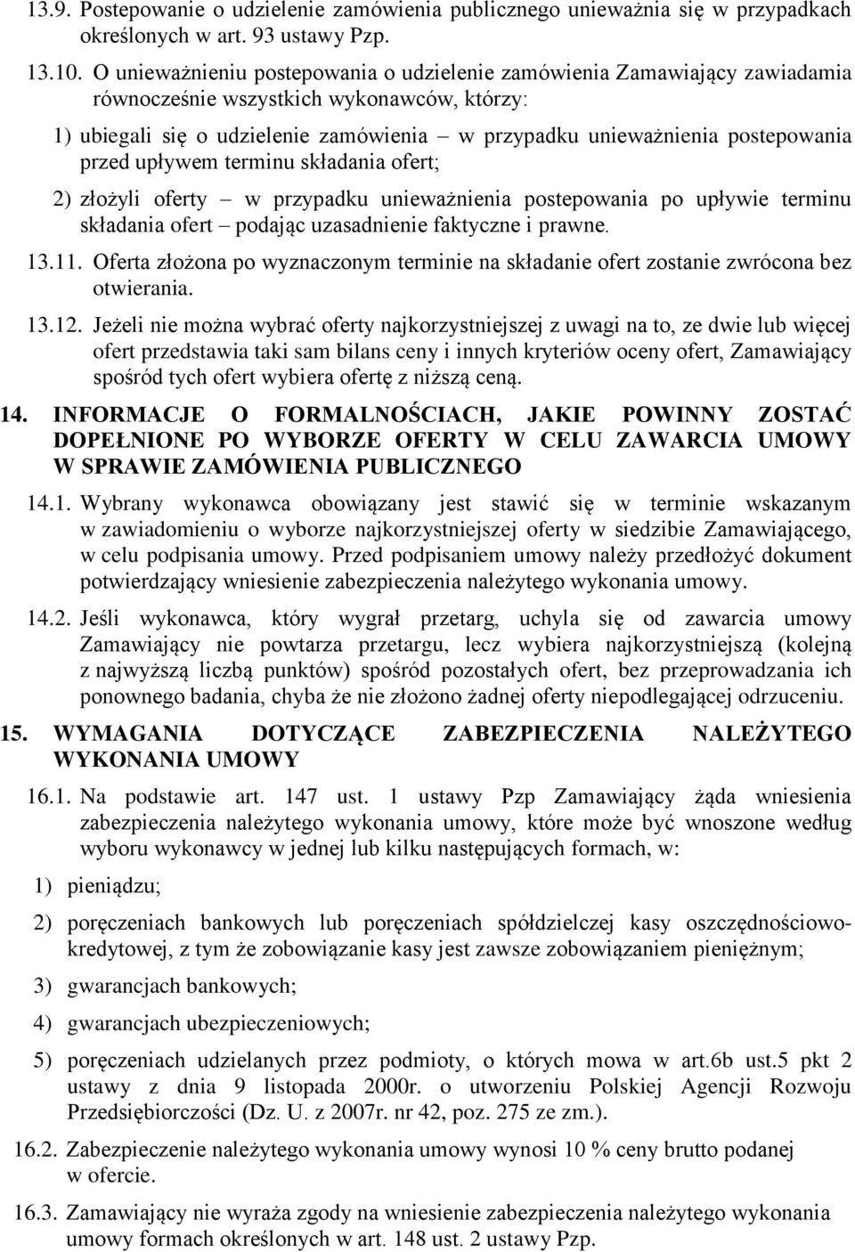 przed upływem terminu składania ofert; 2) złożyli oferty w przypadku unieważnienia postepowania po upływie terminu składania ofert podając uzasadnienie faktyczne i prawne. 13.11.