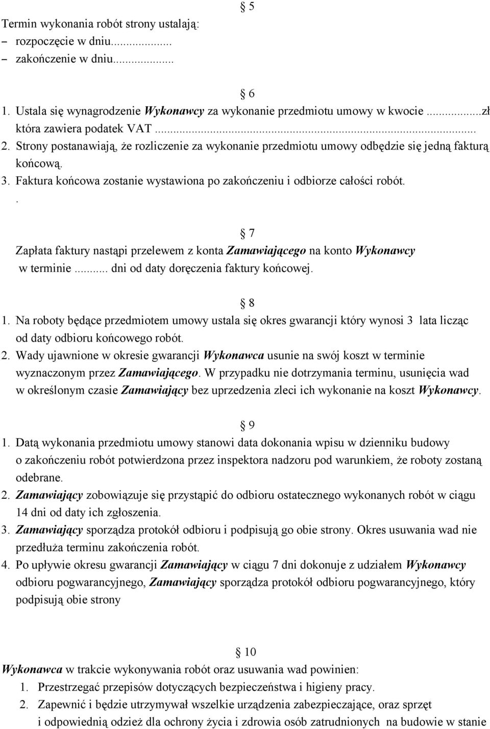 . 7 Zapłata faktury nastąpi przelewem z konta Zamawiającego na konto Wykonawcy w terminie... dni od daty doręczenia faktury końcowej. 8 1.