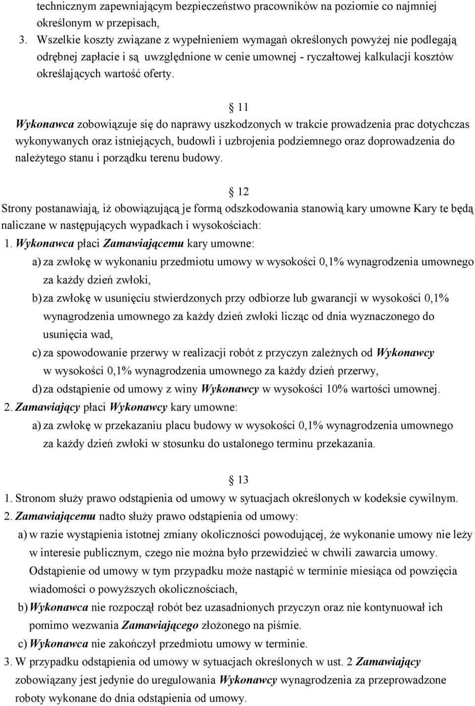 11 Wykonawca zobowiązuje się do naprawy uszkodzonych w trakcie prowadzenia prac dotychczas wykonywanych oraz istniejących, budowli i uzbrojenia podziemnego oraz doprowadzenia do należytego stanu i