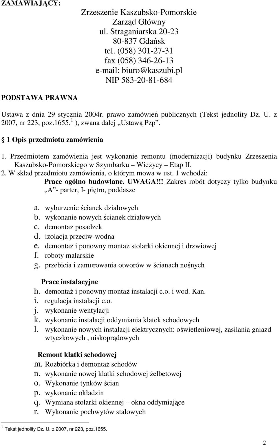 1 Opis przedmiotu zamówienia 1. Przedmiotem zamówienia jest wykonanie remontu (modernizacji) budynku Zrzeszenia Kaszubsko-Pomorskiego w Szymbarku WieŜycy Etap II. 2.