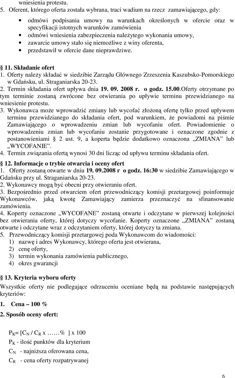 wniesienia zabezpieczenia naleŝytego wykonania umowy, zawarcie umowy stało się niemoŝliwe z winy oferenta, przedstawił w ofercie dane nieprawdziwe. 11. Składanie ofert 1.