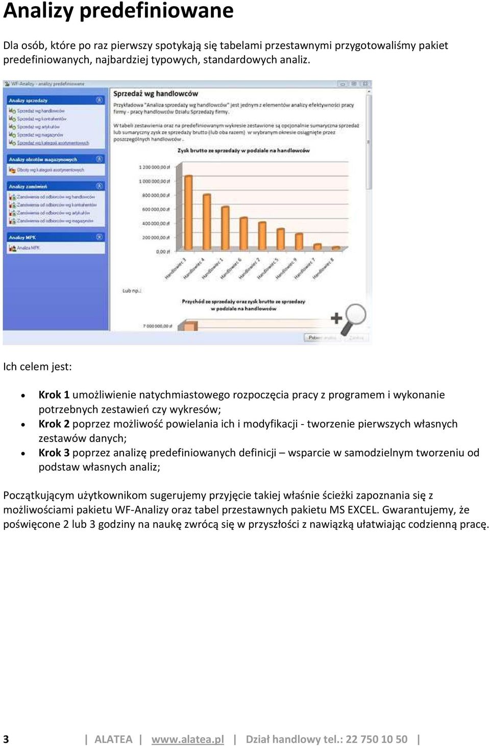 pierwszych własnych zestawów danych; Krok 3 poprzez analizę predefiniowanych definicji wsparcie w samodzielnym tworzeniu od podstaw własnych analiz; Początkującym użytkownikom sugerujemy przyjęcie