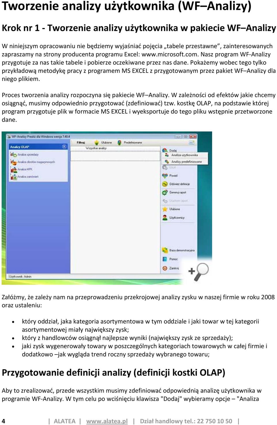 Pokażemy wobec tego tylko przykładową metodykę pracy z programem MS EXCEL z przygotowanym przez pakiet WF Analizy dla niego plikiem. Proces tworzenia analizy rozpoczyna się pakiecie WF Analizy.