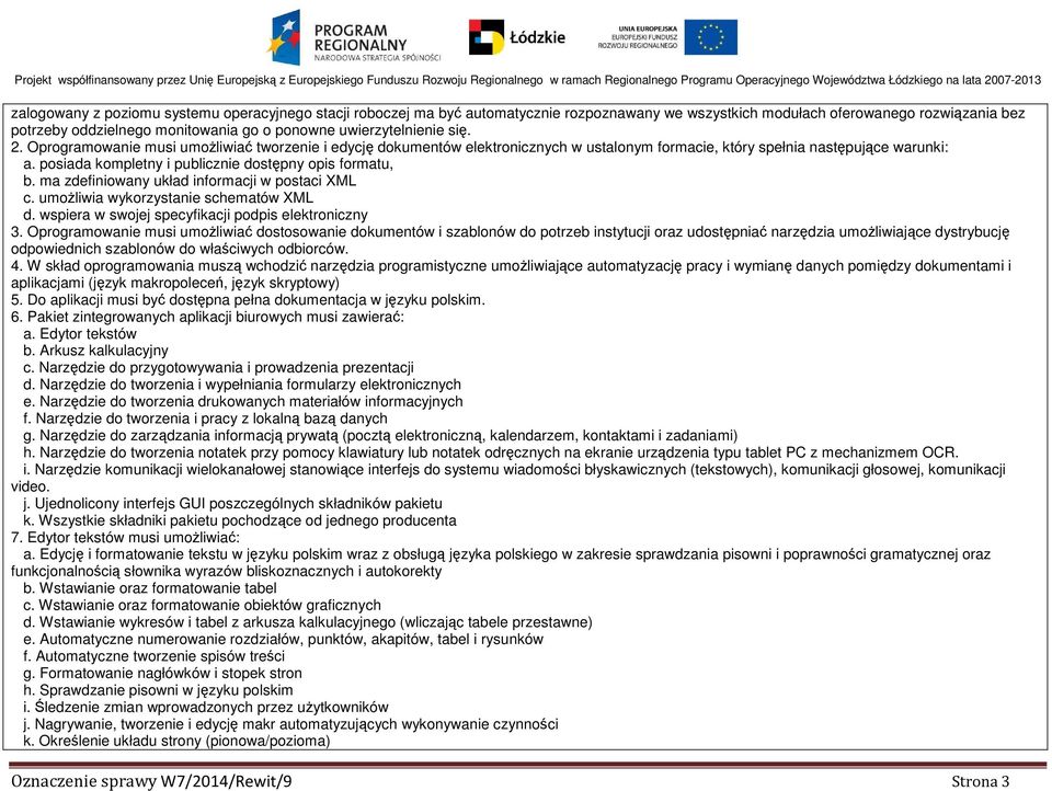 posiada kompletny i publicznie dostępny opis formatu, b. ma zdefiniowany układ informacji w postaci XML c. umoŝliwia wykorzystanie schematów XML d.