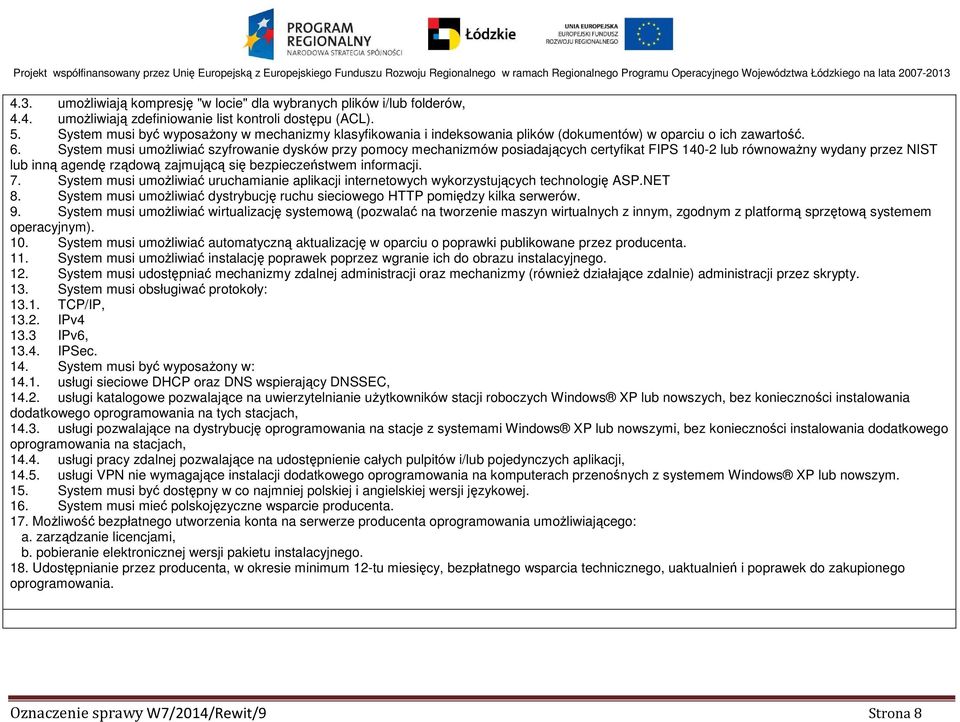 System musi umoŝliwiać szyfrowanie dysków przy pomocy mechanizmów posiadających certyfikat FIPS 140-2 lub równowaŝny wydany przez NIST lub inną agendę rządową zajmującą się bezpieczeństwem informacji.