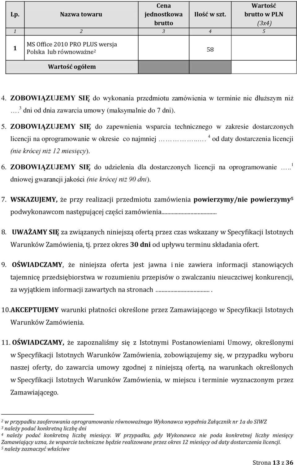 ZOBOWIĄZUJEMY SIĘ do zapewnienia wsparcia technicznego w zakresie dostarczonych licencji na oprogramowanie w okresie co najmniej... 4 od daty dostarczenia licencji (nie krócej niż 12 miesięcy). 6.