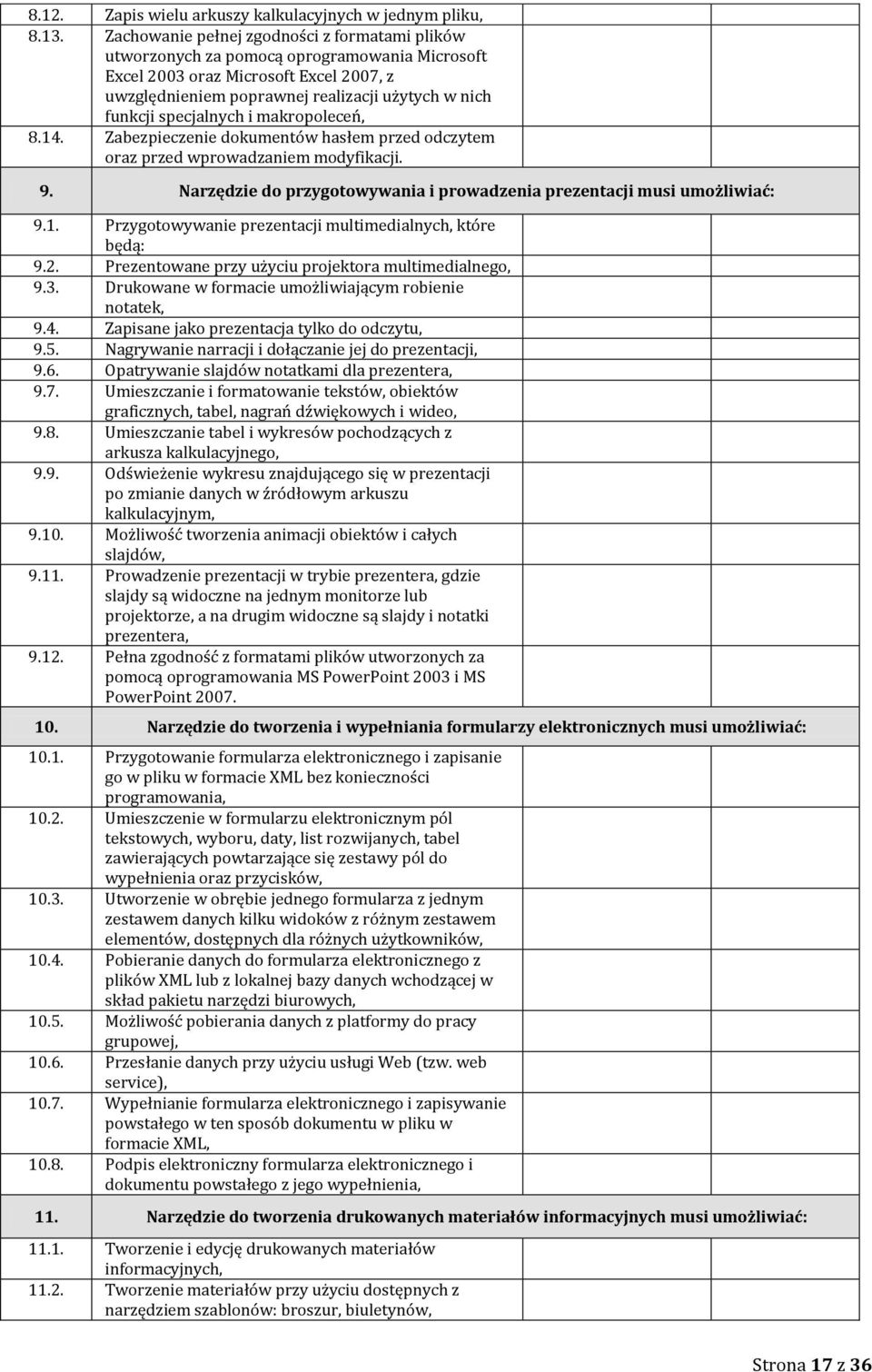specjalnych i makropoleceń, 8.14. Zabezpieczenie dokumentów hasłem przed odczytem oraz przed wprowadzaniem modyfikacji. 9. Narzędzie do przygotowywania i prowadzenia prezentacji musi umożliwiać: 9.1. Przygotowywanie prezentacji multimedialnych, które będą: 9.