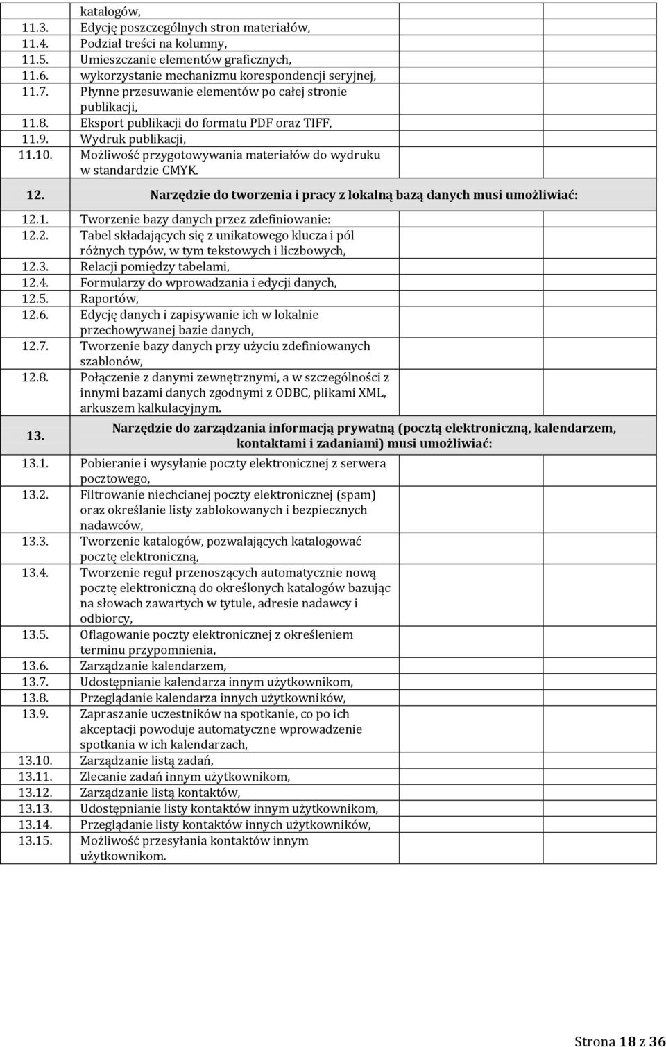 Możliwość przygotowywania materiałów do wydruku w standardzie CMYK. 12. Narzędzie do tworzenia i pracy z lokalną bazą danych musi umożliwiać: 12.1. Tworzenie bazy danych przez zdefiniowanie: 12.2. Tabel składających się z unikatowego klucza i pól różnych typów, w tym tekstowych i liczbowych, 12.