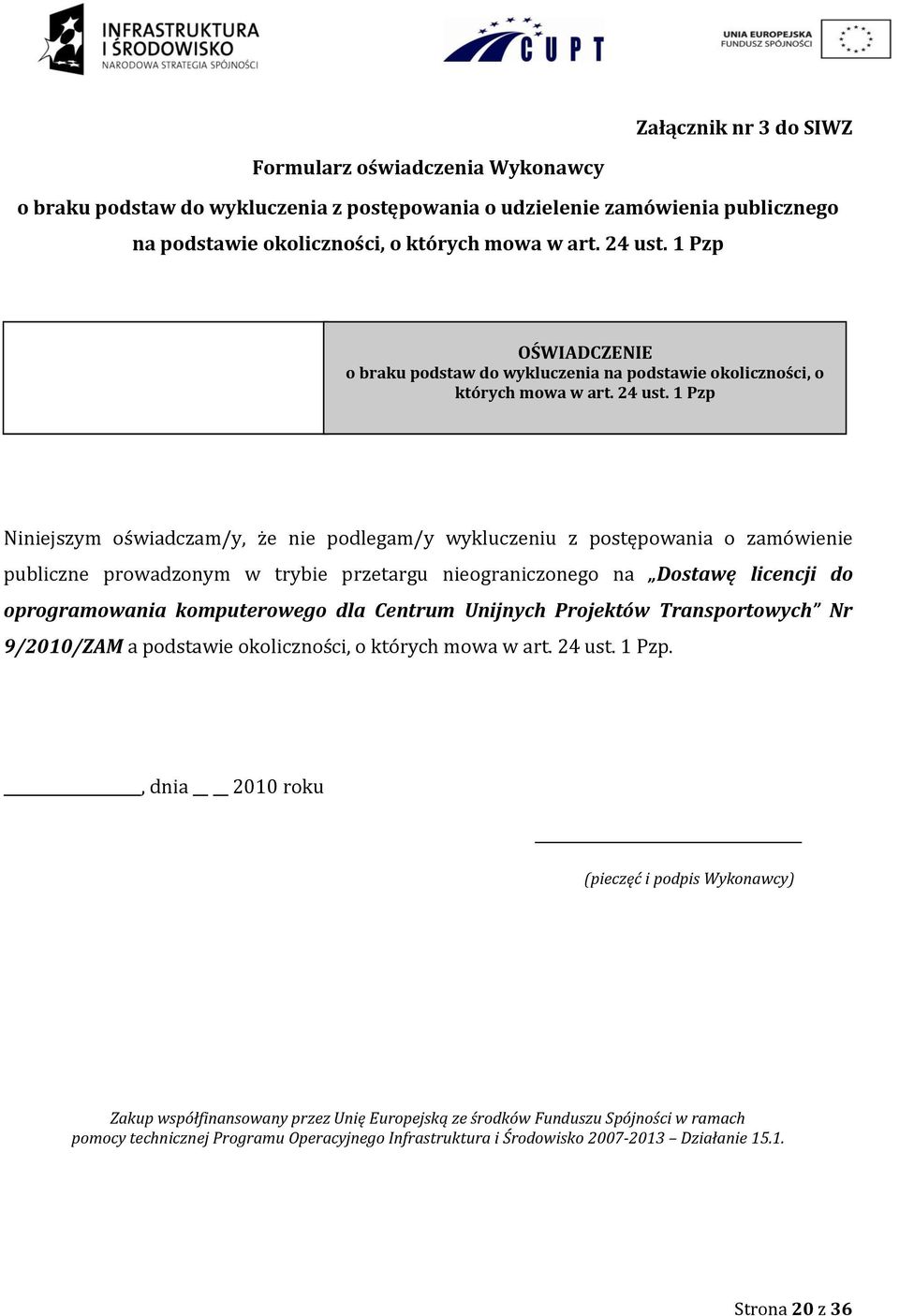 1 Pzp Niniejszym oświadczam/y, że nie podlegam/y wykluczeniu z postępowania o zamówienie publiczne prowadzonym w trybie przetargu nieograniczonego na Dostawę licencji do oprogramowania komputerowego