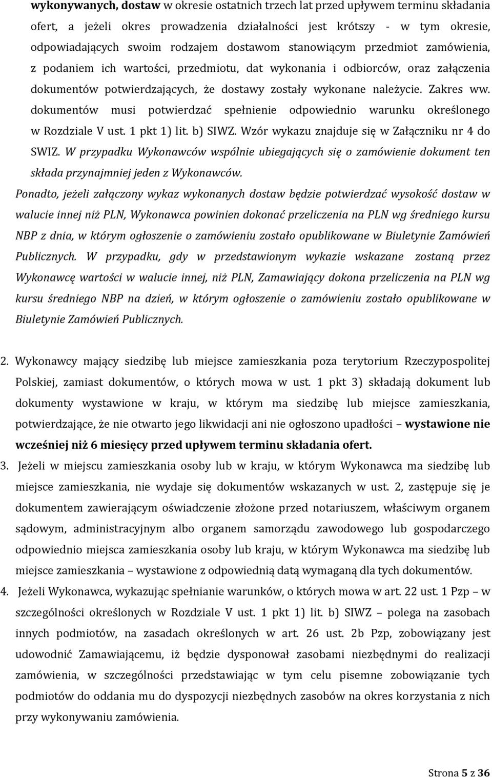 Zakres ww. dokumentów musi potwierdzać spełnienie odpowiednio warunku określonego w Rozdziale V ust. 1 pkt 1) lit. b) SIWZ. Wzór wykazu znajduje się w Załączniku nr 4 do SWIZ.