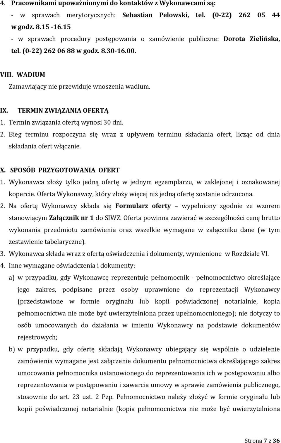 TERMIN ZWIĄZANIA OFERTĄ 1. Termin związania ofertą wynosi 30 dni. 2. Bieg terminu rozpoczyna się wraz z upływem terminu składania ofert, licząc od dnia składania ofert włącznie. X.