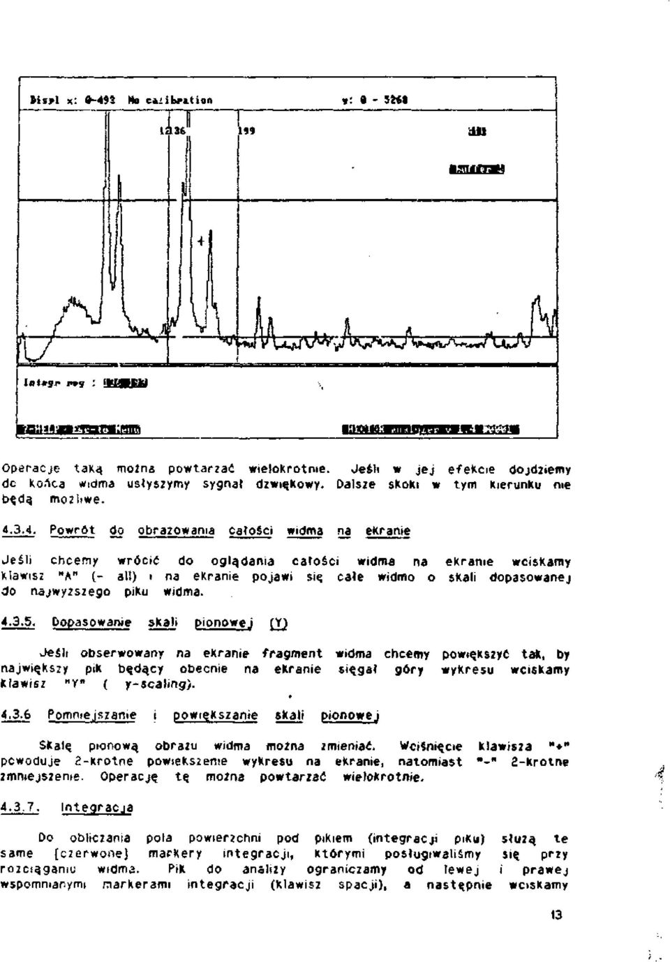 3.4. Powrót do obrazowania całości widma na ekranie Jeśli chcemy wrócić do oglądania całości widma na ekranie wciskamy Klawisz "A" (- all) i na ekranie pojawi się całe widmo o skali dopasowanej do