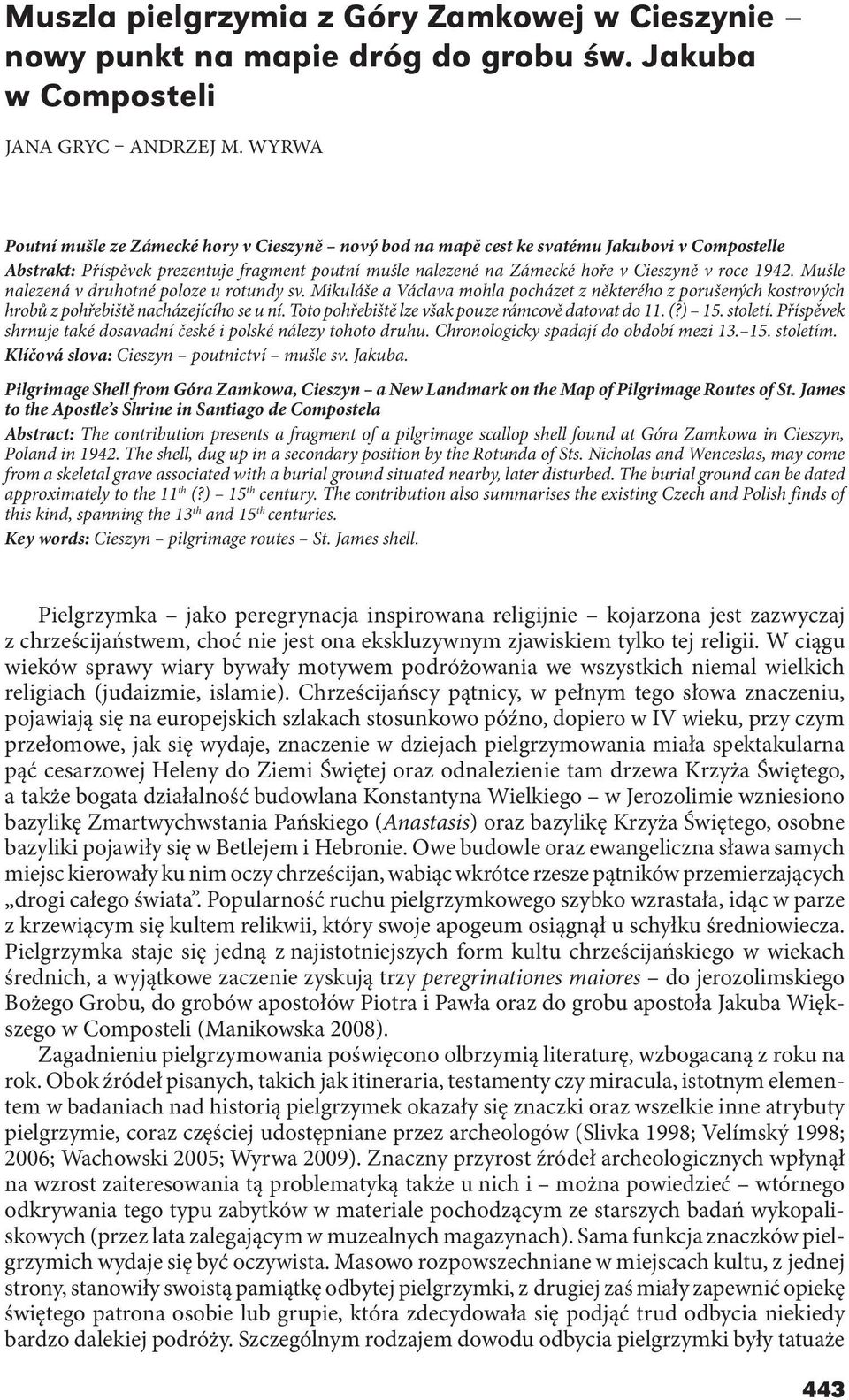 1942. Mušle nalezená v druhotné poloze u rotundy sv. Mikuláše a Václava mohla pocházet z některého z porušených kostrových hrobů z pohřebiště nacházejícího se u ní.