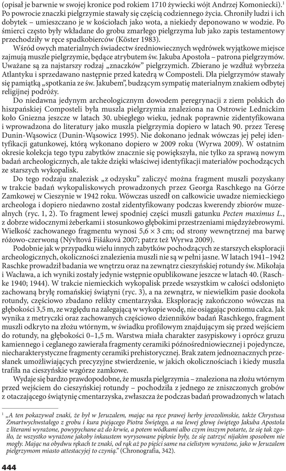 Po śmierci często były wkładane do grobu zmarłego pielgrzyma lub jako zapis testamentowy przechodziły w ręce spadkobierców (Köster 1983).