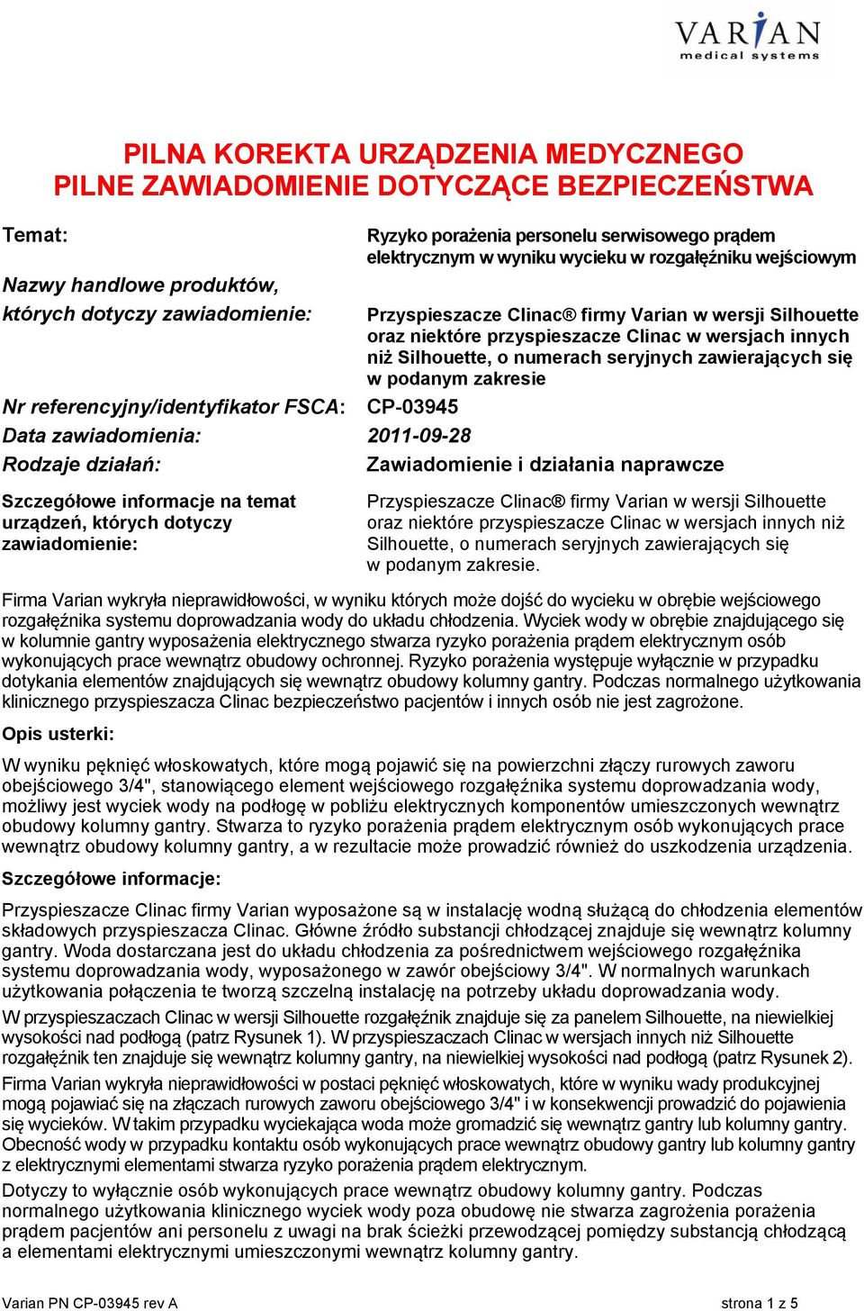 Data zawiadomienia: 2011-09-28 Rodzaje działań: Zawiadomienie i działania naprawcze Szczegółowe informacje na temat urządzeń, których dotyczy zawiadomienie: Przyspieszacze Clinac firmy Varian w