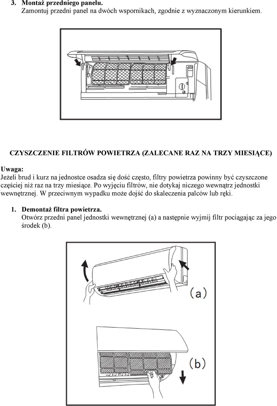 powinny być czyszczone częściej niż raz na trzy miesiące. Po wyjęciu filtrów, nie dotykaj niczego wewnątrz jednostki wewnętrznej.