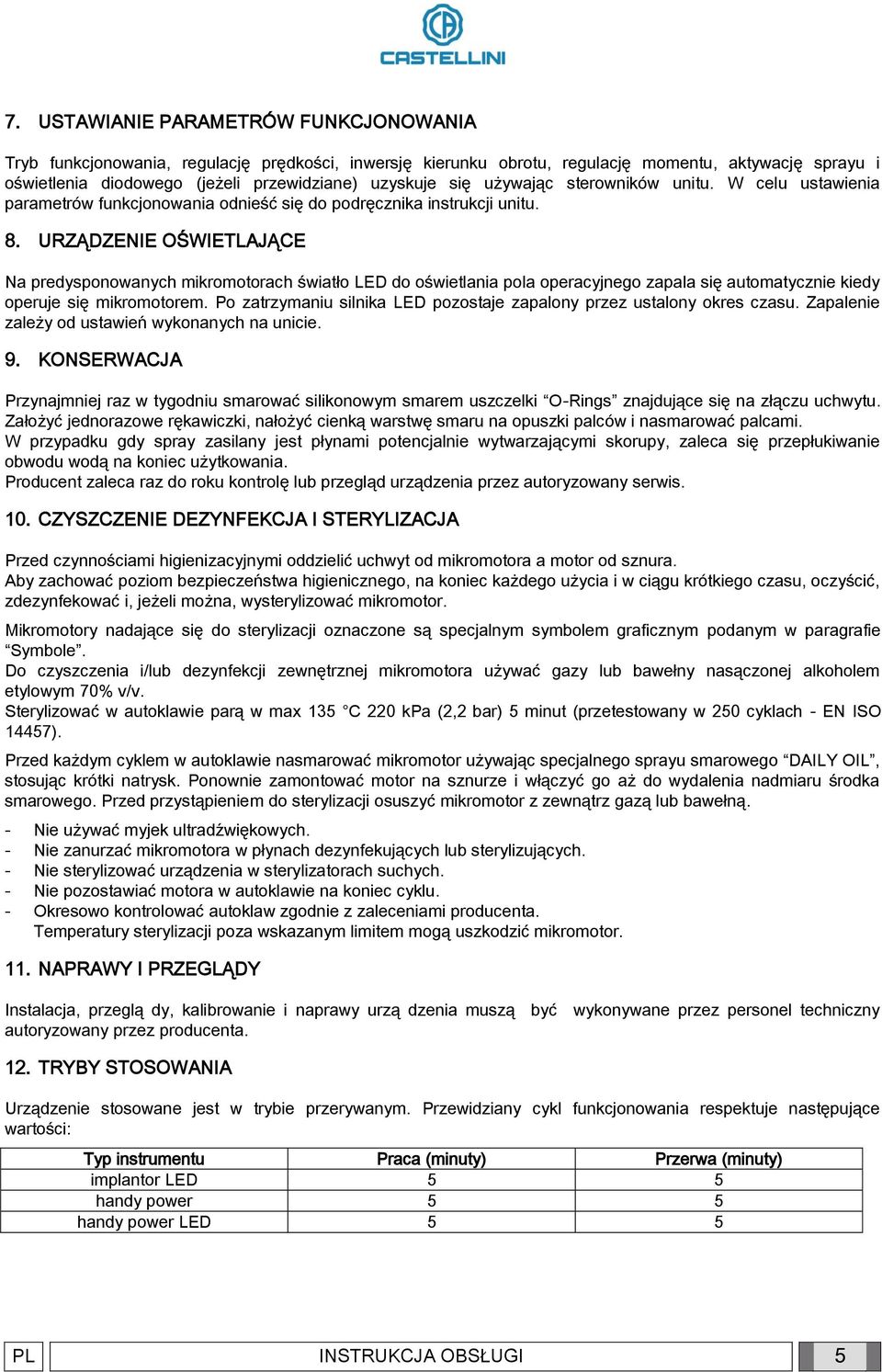 URZĄDZENIE OŚWIETLAJĄCE Na predysponowanych mikromotorach światło LED do oświetlania pola operacyjnego zapala się automatycznie kiedy operuje się mikromotorem.