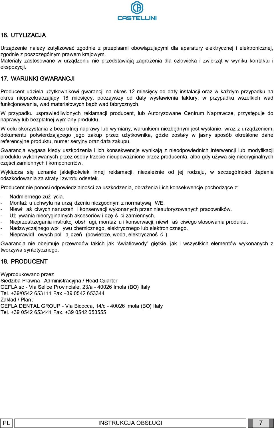 WARUNKI GWARANCJI Producent udziela użytkownikowi gwarancji na okres 12 miesięcy od daty instalacji oraz w każdym przypadku na okres nieprzekraczający 18 miesięcy, począwszy od daty wystawienia