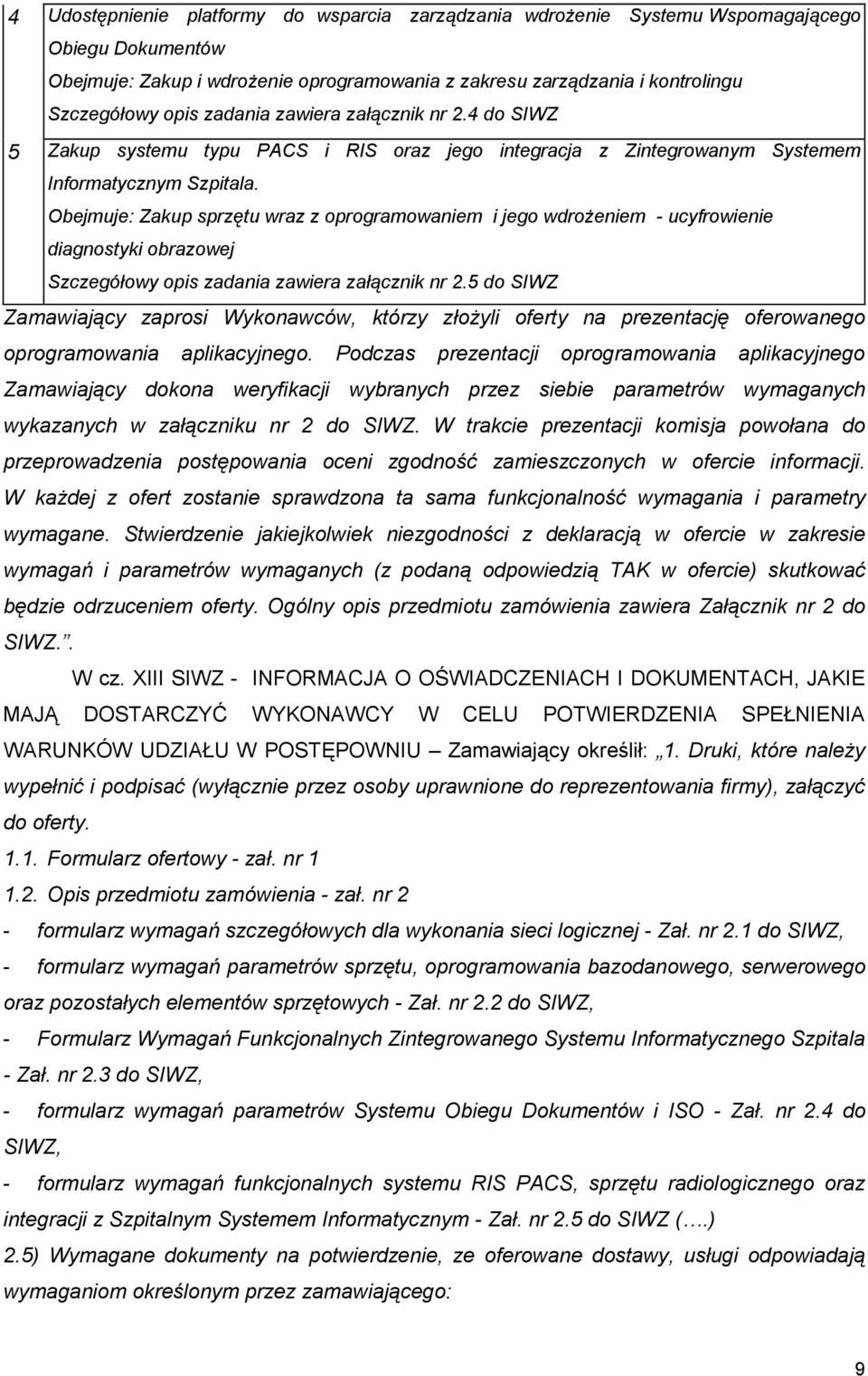 Obejmuje: Zakup sprzętu wraz z oprogramowaniem i jego wdroŝeniem - ucyfrowienie diagnostyki obrazowej Szczegółowy opis zadania zawiera załącznik nr 2.