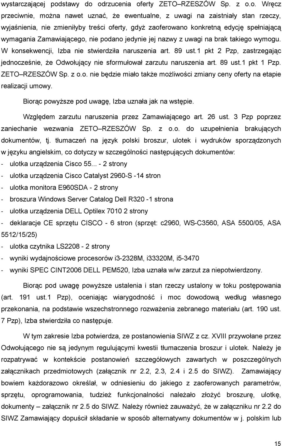 odrzucenia oferty ZETO RZESZÓW Sp. z o.o. Wręcz przeciwnie, moŝna nawet uznać, Ŝe ewentualne, z uwagi na zaistniały stan rzeczy, wyjaśnienia, nie zmieniłyby treści oferty, gdyŝ zaoferowano konkretną