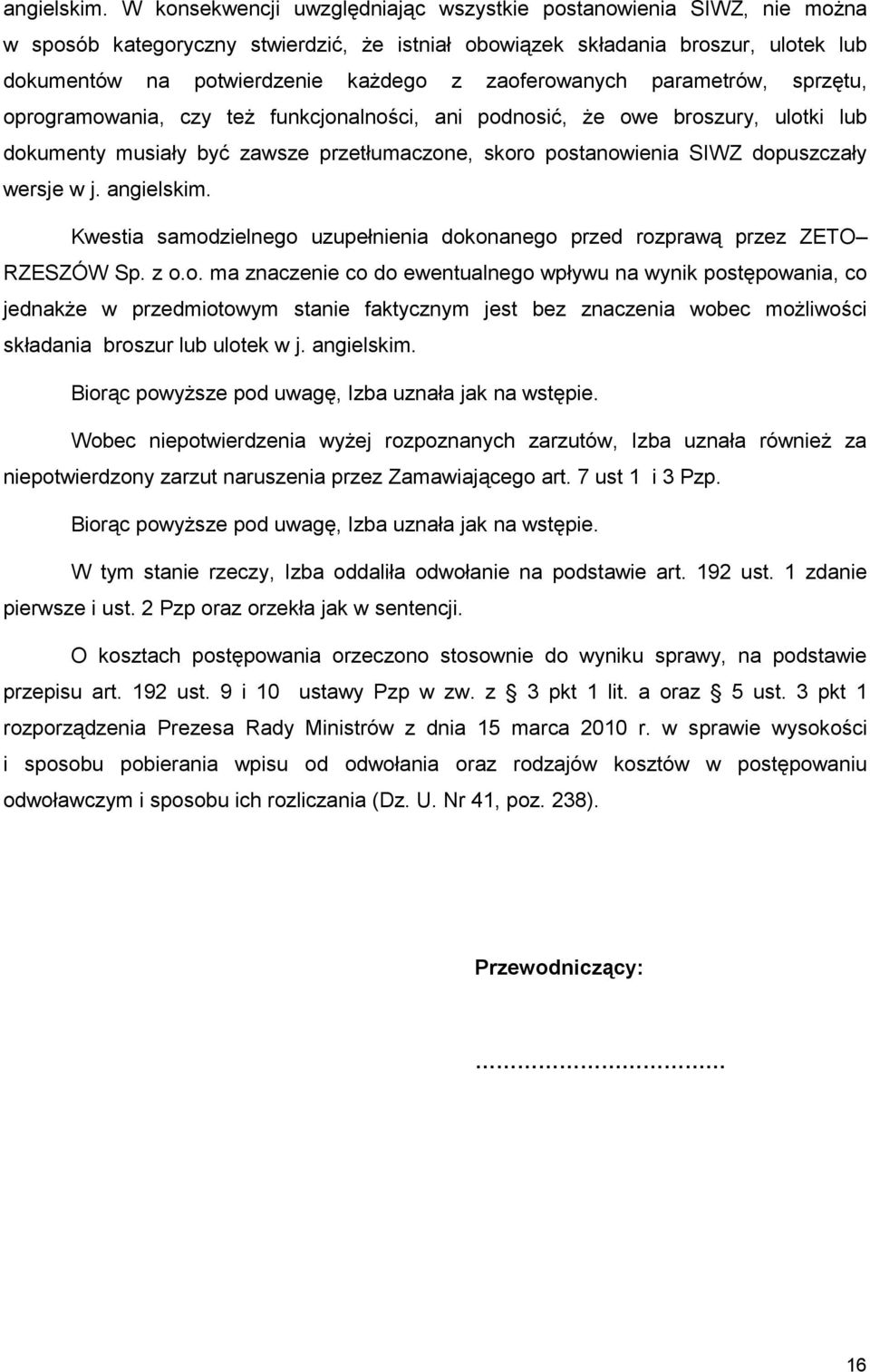 zaoferowanych parametrów, sprzętu, oprogramowania, czy teŝ funkcjonalności, ani podnosić, Ŝe owe broszury, ulotki lub dokumenty musiały być zawsze przetłumaczone, skoro postanowienia SIWZ dopuszczały