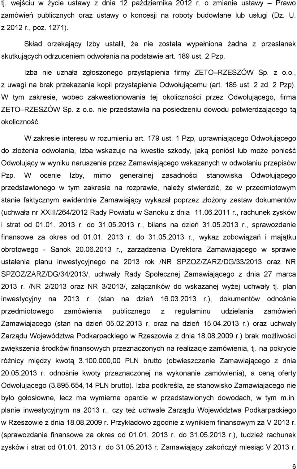 Izba nie uznała zgłoszonego przystąpienia firmy ZETO RZESZÓW Sp. z o.o., z uwagi na brak przekazania kopii przystąpienia Odwołującemu (art. 185 ust. 2 zd. 2 Pzp).