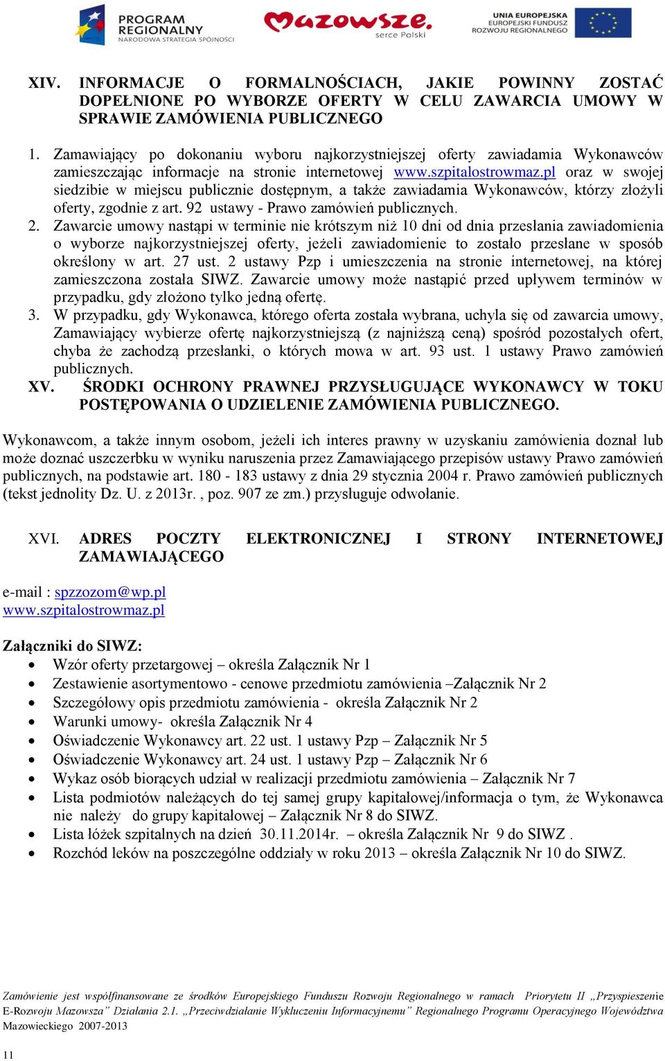 pl oraz w swojej siedzibie w miejscu publicznie dostępnym, a także zawiadamia Wykonawców, którzy złożyli oferty, zgodnie z art. 92 ustawy - Prawo zamówień publicznych. 2.