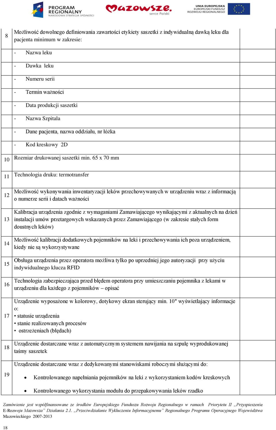 65 x 70 mm 11 Technologia druku: termotransfer 12 13 14 15 16 17 18 Możliwość wykonywania inwentaryzacji leków przechowywanych w urządzeniu wraz z informacją o numerze serii i datach ważności