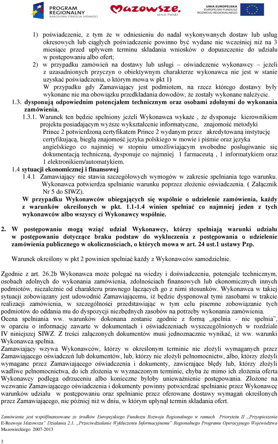 wykonawca nie jest w stanie uzyskać poświadczenia, o którym mowa w pkt 1) W przypadku gdy Zamawiający jest podmiotem, na rzecz którego dostawy były wykonane nie ma obowiązku przedkładania dowodów, że