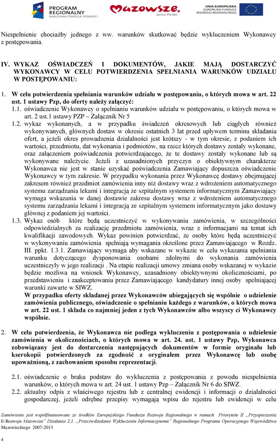 W celu potwierdzenia spełniania warunków udziału w postępowaniu, o których mowa w art. 22 ust. 1 ustawy Pzp, do oferty należy załączyć: 1.1. oświadczenie Wykonawcy o spełnianiu warunków udziału w postępowaniu, o których mowa w art.