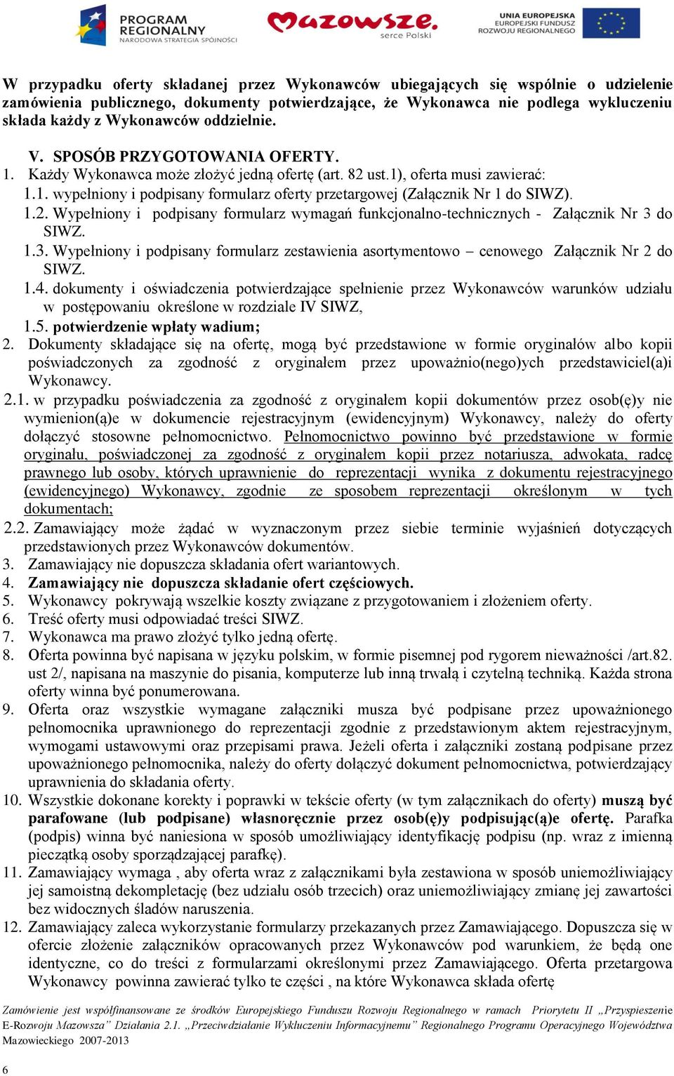 1.2. Wypełniony i podpisany formularz wymagań funkcjonalno-technicznych - Załącznik Nr 3 do SIWZ. 1.3. Wypełniony i podpisany formularz zestawienia asortymentowo cenowego Załącznik Nr 2 do SIWZ. 1.4.