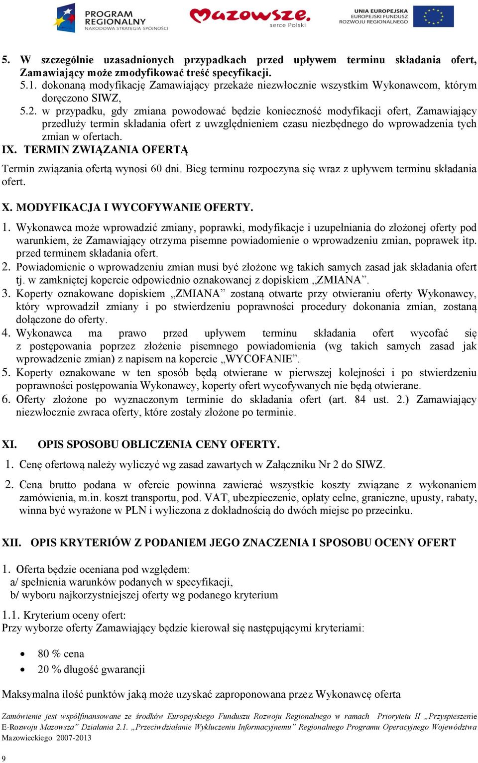 w przypadku, gdy zmiana powodować będzie konieczność modyfikacji ofert, Zamawiający przedłuży termin składania ofert z uwzględnieniem czasu niezbędnego do wprowadzenia tych zmian w ofertach. IX.