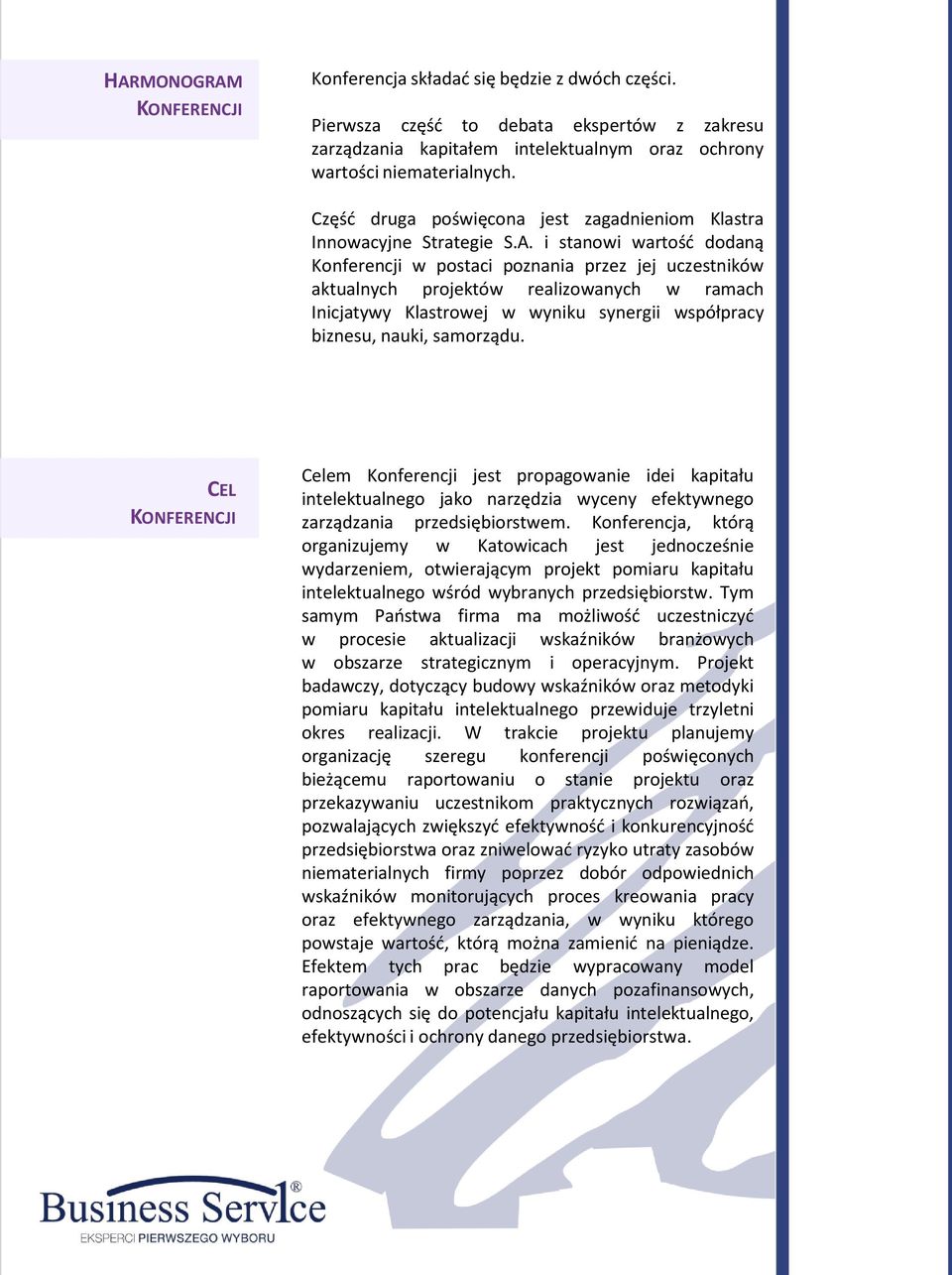 i stanowi wartośd dodaną Konferencji w postaci poznania przez jej uczestników aktualnych projektów realizowanych w ramach Inicjatywy Klastrowej w wyniku synergii współpracy biznesu, nauki, samorządu.