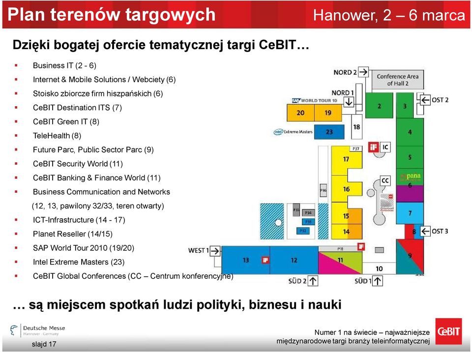 Finance World (11) Business Communication and Networks (12, 13, pawilony 32/33, teren otwarty) ICT-Infrastructure (14-17) Planet Reseller (14/15) SAP World