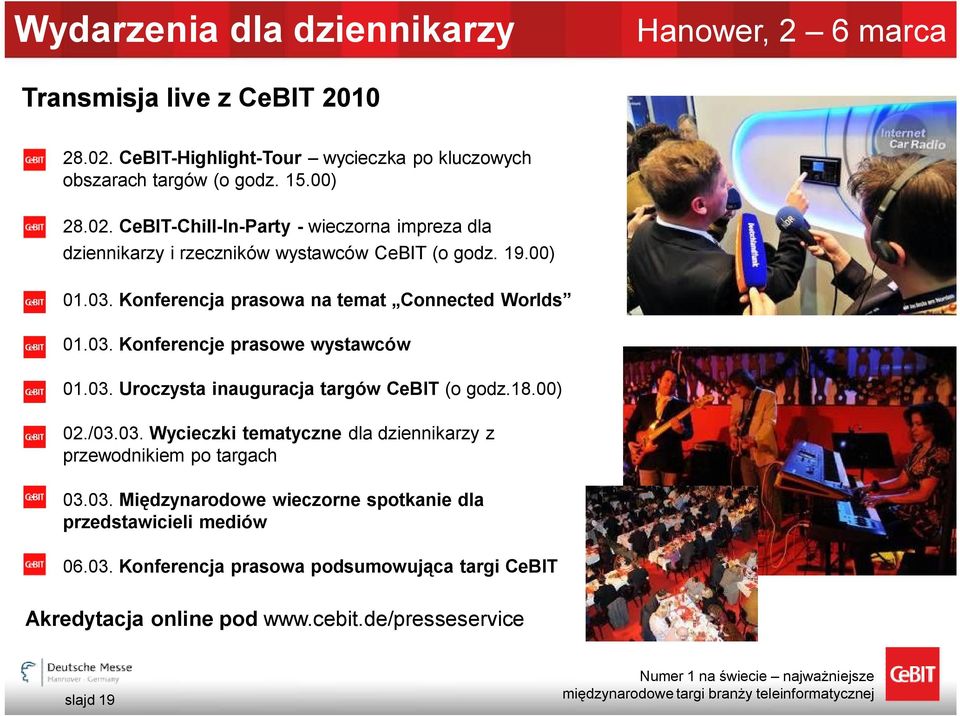 03. Międzynarodowe wieczorne spotkanie dla przedstawicieli mediów 06.03. Konferencja prasowa podsumowująca targi CeBIT Akredytacja online pod www.cebit.