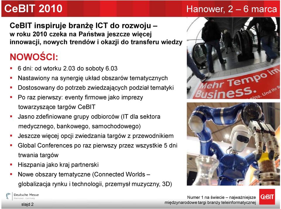 03 Nastawiony na synergię układ obszarów tematycznych Dostosowany do potrzeb zwiedzających podział tematyki Po raz pierwszy: eventy firmowe jako imprezy towarzyszące targów CeBIT