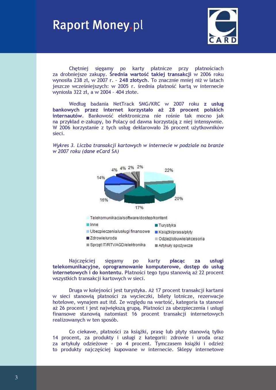 średnia płatność kartą w internecie wyniosła 322 zł, a w 2004 404 złote. Według badania NetTrack SMG/KRC w 2007 roku z usług bankowych przez internet korzystało aŝ 28 procent polskich internautów.