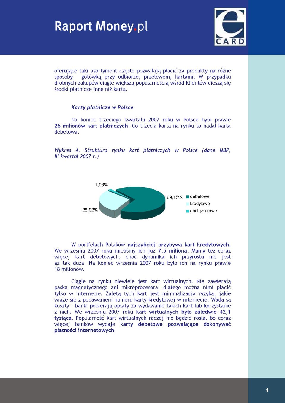 Karty płatnicze w Polsce Na koniec trzeciego kwartału 2007 roku w Polsce było prawie 26 milionów kart płatniczych. Co trzecia karta na rynku to nadal karta debetowa. Wykres 4.