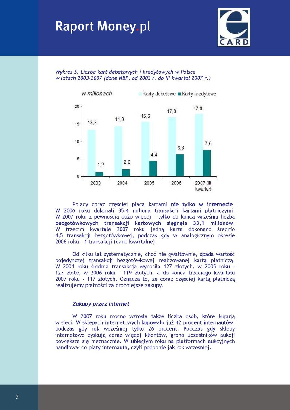 W 2007 roku z pewnością duŝo więcej tylko do końca września liczba bezgotówkowych transakcji kartowych sięgnęła 33,1 milionów.