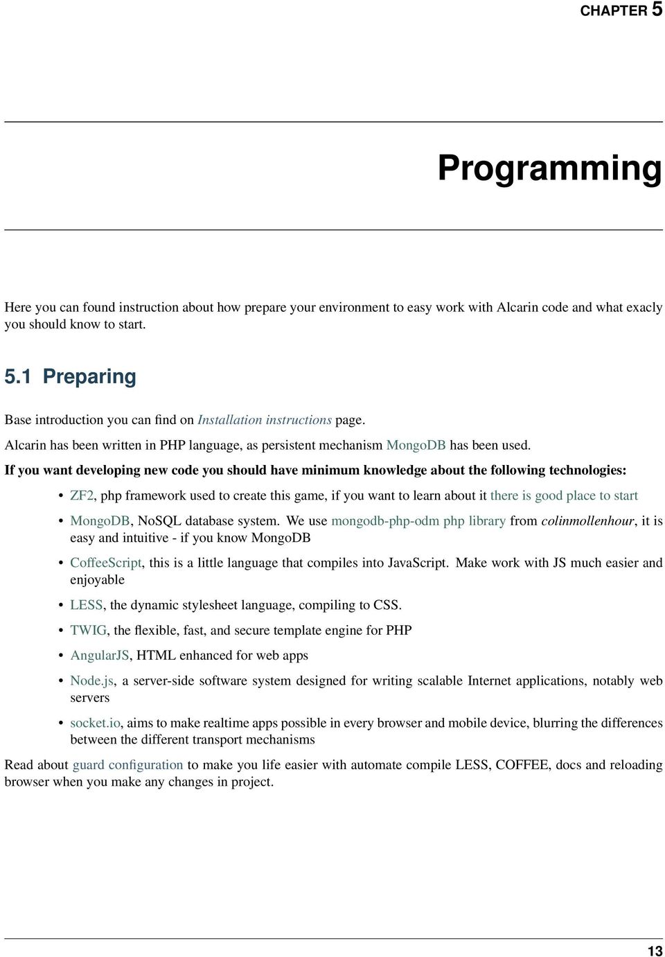 If you want developing new code you should have minimum knowledge about the following technologies: ZF2, php framework used to create this game, if you want to learn about it there is good place to