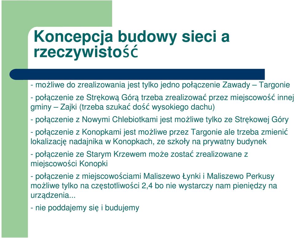 moŝliwe przez Targonie ale trzeba zmienić lokalizację nadajnika w Konopkach, ze szkoły na prywatny budynek - połączenie ze Starym Krzewem moŝe zostać zrealizowane z