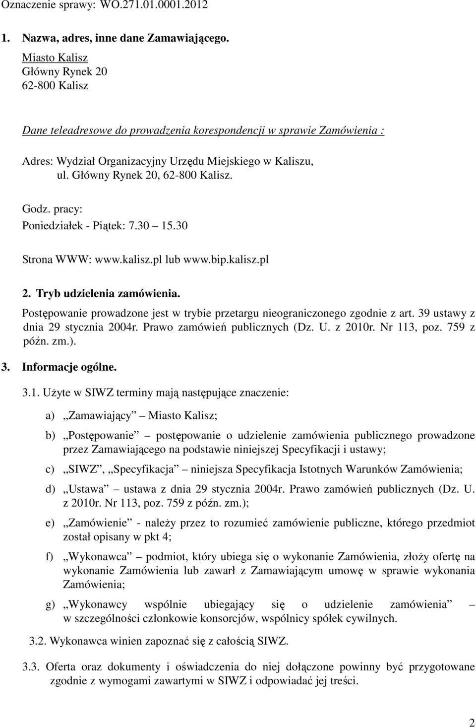 Główny Rynek 20, 62-800 Kalisz. Godz. pracy: Poniedziałek - Piątek: 7.30 15.30 Strona WWW: www.kalisz.pl lub www.bip.kalisz.pl 2. Tryb udzielenia zamówienia.
