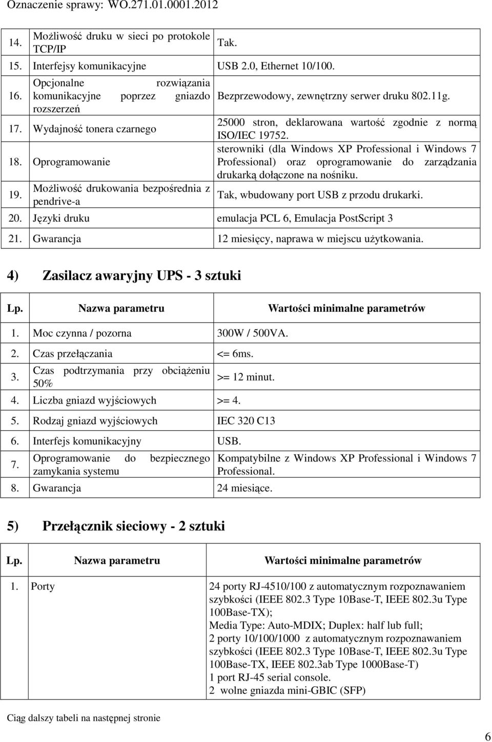 25000 stron, deklarowana wartość zgodnie z normą ISO/IEC 19752. sterowniki (dla Windows XP Professional i Windows 7 Professional) oraz oprogramowanie do zarządzania drukarką dołączone na nośniku.