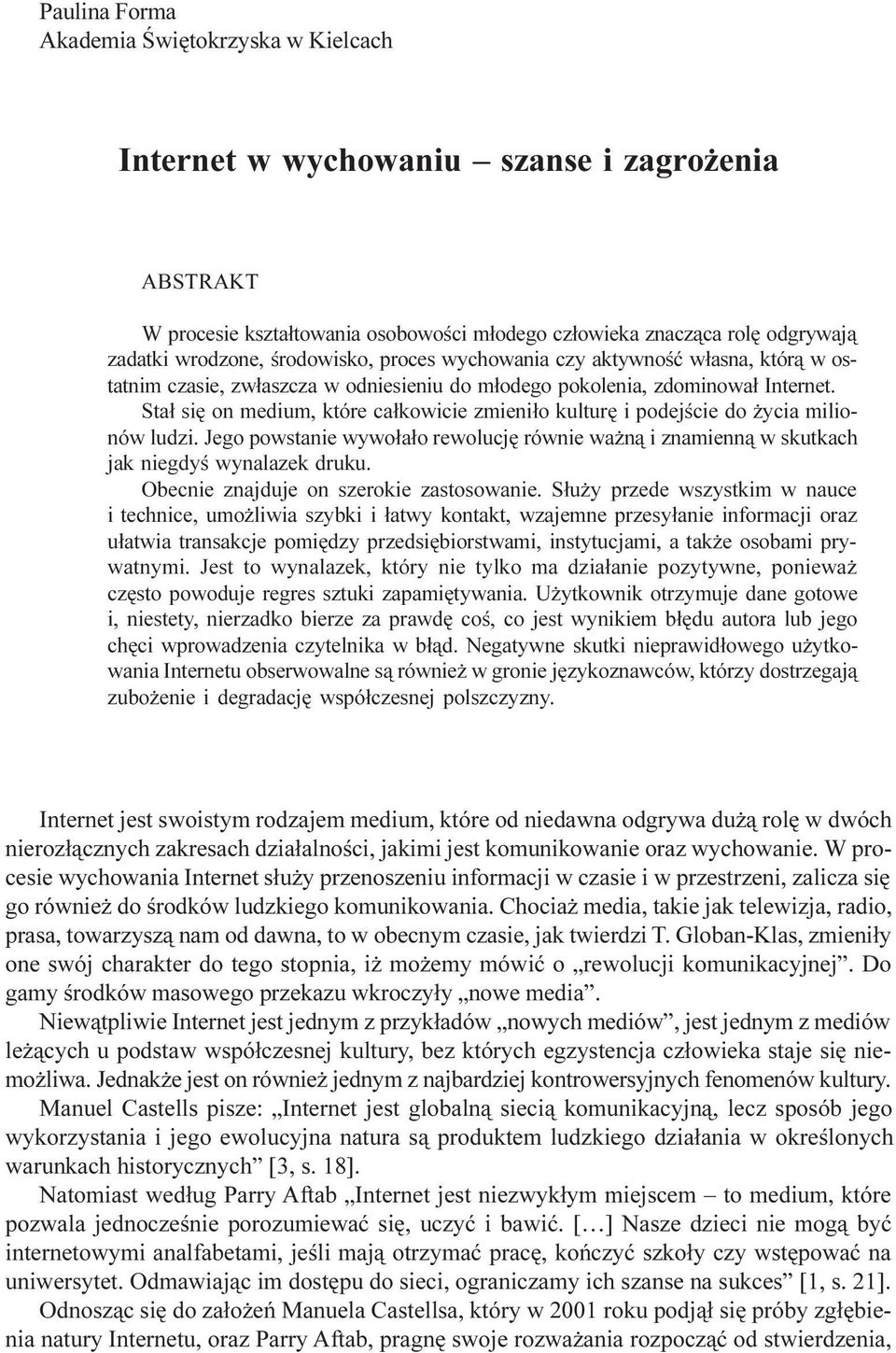 Sta³ siê on medium, które ca³kowicie zmieni³o kulturê i podejœcie do ycia milionów ludzi. Jego powstanie wywo³a³o rewolucjê równie wa n¹ i znamienn¹ w skutkach jak niegdyœ wynalazek druku.