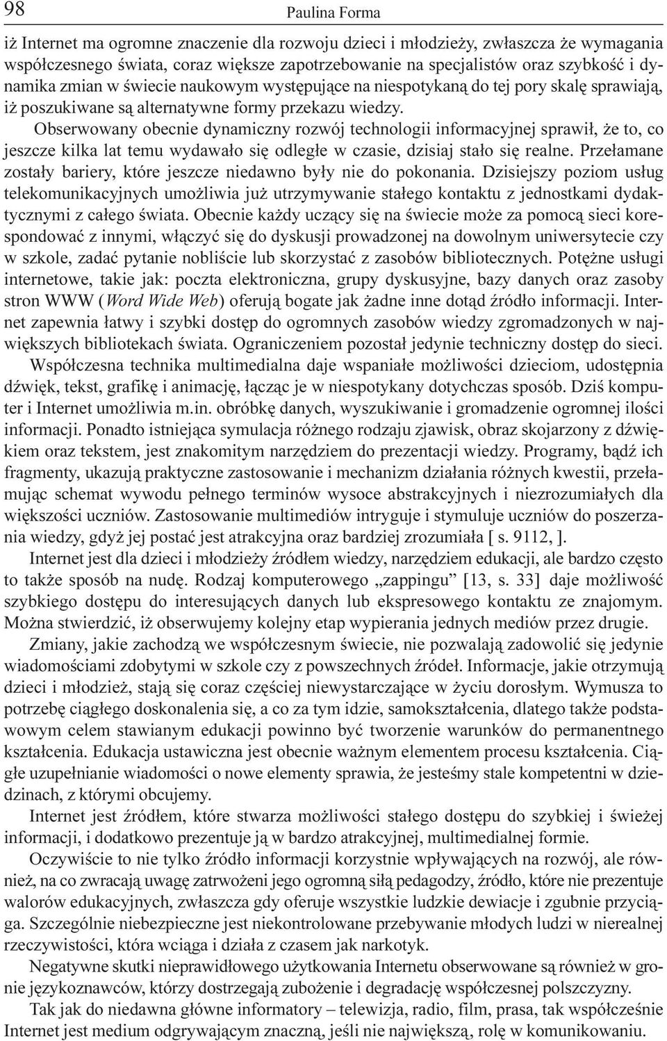 Obserwowany obecnie dynamiczny rozwój technologii informacyjnej sprawi³, e to, co jeszcze kilka lat temu wydawa³o siê odleg³e w czasie, dzisiaj sta³o siê realne.